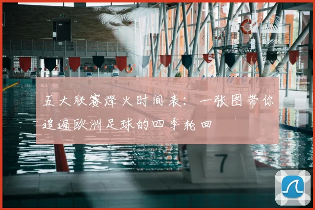 五大联赛烽火时间表：一张图带你追遍欧洲足球的四季轮回